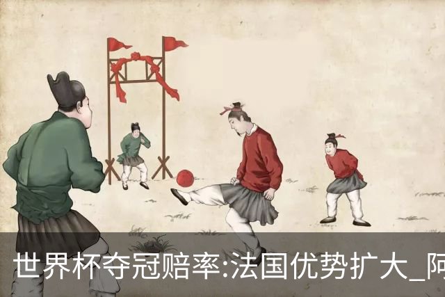 世界杯夺冠赔率:法国优势扩大 阿根廷西班牙紧追