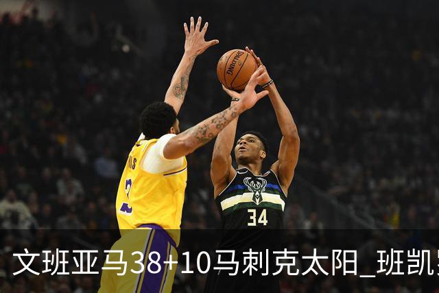 文班亚马38+10马刺克太阳 班凯罗30分魔术险胜